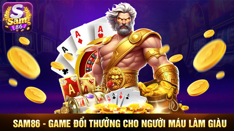 SAM86 – Game đổi thưởng cho người máu làm giàu