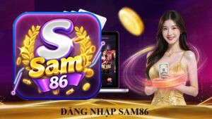Đăng nhập SAM86 - Truy cập nhanh vào cổng game số 1 Châu Á