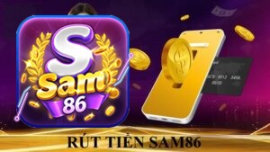 Rút tiền SAM86 đa dạng phương thức, dễ dàng thực hiện