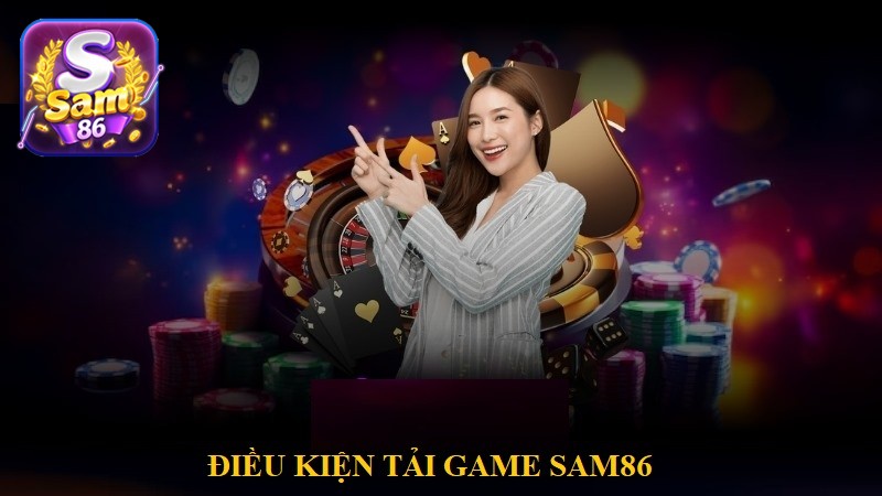 Các điều kiện cần đáp ứng để bạn tải game SAM86